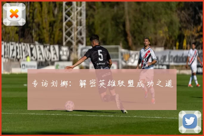 专访刘娜：解密英雄联盟成功之道