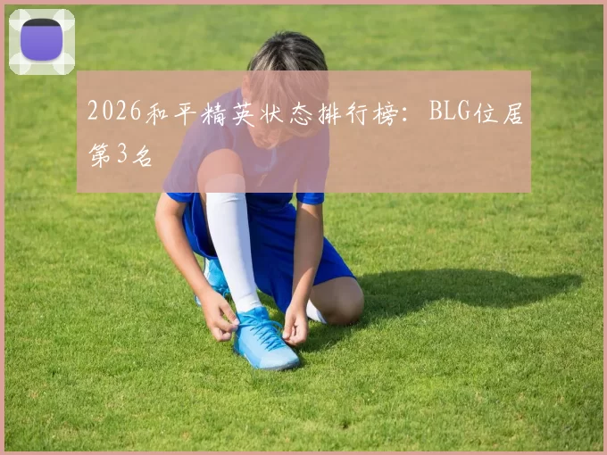 2026和平精英状态排行榜：BLG位居第3名